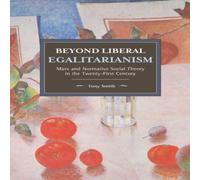 Tony Smith Beyond Liberal Egalitarianism : Marx & Normative Social Theory Tony Smith Multicolor