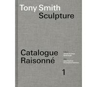 Tony Smith Sculpture: Catalogue Raisonné Volume 1: Volume 1: Sculpture