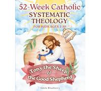 Tony the Sheep & the Good Shepherd: 52-Week Catholic Systematic Theology for Kids: Story-Based Lessons & Activities to Teach Core Doctrines, Church Tradition, and Prayers with Joy and Fun
