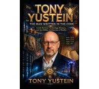 Tony Yustein: The Man Written in the Code: A Life Between Technology, Memory, and the Hidden Architecture of Reality
