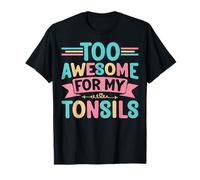 Too Awesome for My Tonsils - Tonsillectomy Recovery Gifts T-Shirt