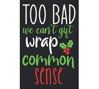 Too Bad We Can't Gift Wrap Common Sense: 6 x 9 Blank Lined Notebook Gift | Funny Christmas Quote (Gag Gifts)