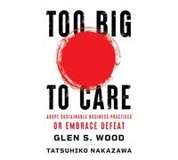 Too Big to Care: Adopt Sustainable Business Practices or Embrace Defeat