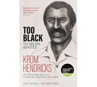 Too Black to Wear Whites: The Remarkable Story of Krom Hendricks, a Cricket Hero Rejected by the Empire