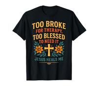Too Broke for Therapy Too Blessed Jesus Heals Christian T-Shirt