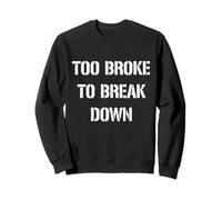 Too Broke to Break Down Sweatshirt