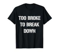Too Broke to Break Down T-Shirt
