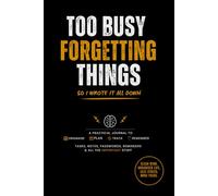 Too Busy Forgetting Things: So I Wrote It All Down: A Practical Journal to Organise, Plan, Track and Remember