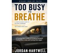 Too Busy to Breathe: A Christian Man’s Guide to Escaping Overwork, Finding Rest in God, and Coming Home Again (Steady Men of Faith)
