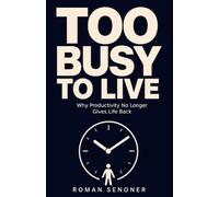 Too Busy to Live: Why Productivity No Longer Gives Life Back