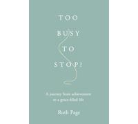 Too Busy to Stop?: A journey from achievement to a grace-filled life
