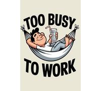 Too Busy To Work: Funny Office Humor Notebook | Lined Journal For Coworkers, Employees & Friends | Sarcastic Gag Gift For Men and Women, Boss or New Job | Cute Anti-Work Relaxation Cover, 6x9 Inches