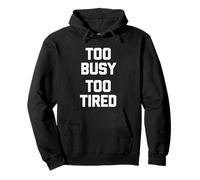 Too Busy, Too Tired - Fun Saying Sarcastic Cute Cool Novelty Pullover Hoodie