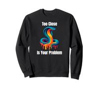 Too Close Is Your Problem - Intense Cobra Snake Design Sweatshirt