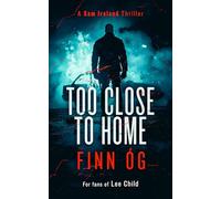 Too Close to Home: Northern Ireland's buried secrets detonate in this explosive Irish political thriller: 3 (Sam Ireland Thriller)