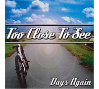 Too Close to See - Days Again