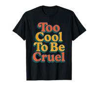 Too Cool to Be Cruel Kindness and Caring Love Positivity T-Shirt