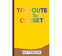 Too Cute for the Closet Gay Lesbian Trans Pride Notebook: Blank Lined Journal Notebook for LGBT Pride, lesbian Pride, Gay Pride, Bisexual Pride, Transgender Pride and Pansexual Pride gift