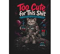 Too Cute for This Shit: A Funny Sweary Alien Cat Coloring Book for Adults