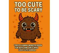 Too Cute To Be Scary: Kawaii Monster Coloring Book for Kids, Teens & Adults - Creepy Fun That’s More Cute Than Scary!