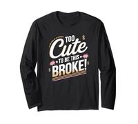 Too Cute to Be This Broke - Fashion & Fun Long Sleeve T-Shirt