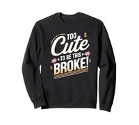 Too Cute to Be This Broke - Fashion & Fun Sweatshirt