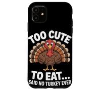 Too Cute to Eat Said No Turkey Ever Thanksgiving Case for iPhone 11
