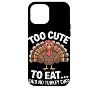 Too Cute to Eat Said No Turkey Ever Thanksgiving Case for iPhone 12 Pro Max