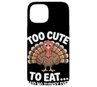 Too Cute to Eat Said No Turkey Ever Thanksgiving Case for iPhone 15