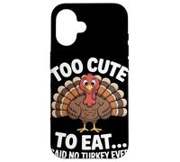 Too Cute to Eat Said No Turkey Ever Thanksgiving Case for iPhone 16