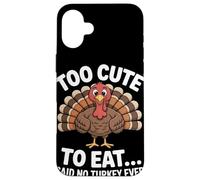 Too Cute to Eat Said No Turkey Ever Thanksgiving Case for iPhone 16 Plus