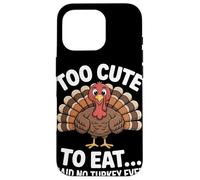 Too Cute to Eat Said No Turkey Ever Thanksgiving Case for iPhone 16 Pro