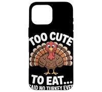 Too Cute to Eat Said No Turkey Ever Thanksgiving Case for iPhone 16 Pro Max