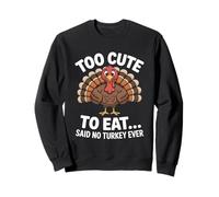 Too Cute to Eat Said No Turkey Ever Thanksgiving Sweatshirt