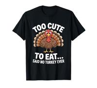 Too Cute to Eat Said No Turkey Ever Thanksgiving T-Shirt