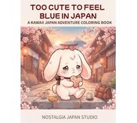 TOO CUTE TO FEEL BLUE IN JAPAN: A Kawaii Japan Adventure Coloring Book