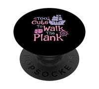 Too Cute To Walk The Plank - Buccaneer Freebooter Pirate PopSockets Adhesive PopGrip