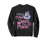 Too Cute To Walk The Plank - Buccaneer Freebooter Pirate Sweatshirt