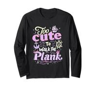 Too Cute to Walk The Plank Nautical Humor Long Sleeve T-Shirt