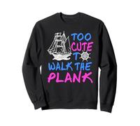 Too Cute To Walk The Plank Pirate Humor Sweatshirt