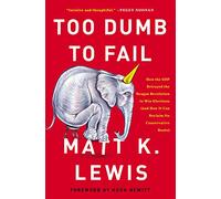 Too Dumb to Fail: How the GOP Won Elections by Sacrificing Its Values (And How It Can Reclaim Its Conservative Roots)