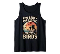 Too Early for People Perfect for Birds Birding Tank Top