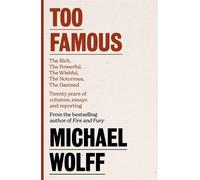 Too Famous: The Rich, The Powerful, The Wishful, The Damned, The Notorious - Twenty Years of Columns, Essays and Reporting