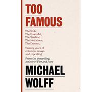 Too Famous: The Rich, The Powerful, The Wishful, The Damned, The Notorious - Twenty Years of Columns, Essays and Reporting
