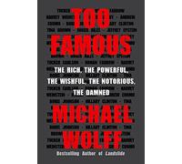 Too Famous: The Rich, the Powerful, the Wishful, the Notorious, the Damned