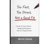 Too Fast, Too Direct, Not a Good Fit: A Guide for Smart Women Navigating Workplaces Built on Unspoken Rules