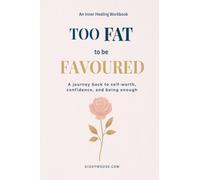 Too Fat to Be Favoured: A Faith Journey Through Body Image, Identity and the Grace That Has Nothing to Do With Your Size