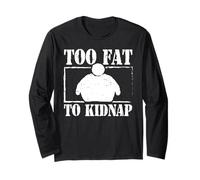 Too fat to kidnap - Fat Person Long Sleeve T-Shirt