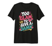 Too Glam to Give a Damn Premium T-Shirt