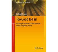 Too Good To Fail: Creating Marketplace Value from the World’s Brightest Minds (Management for Professionals)